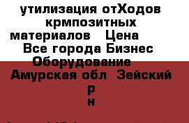 утилизация отХодов крмпозитных материалов › Цена ­ 100 - Все города Бизнес » Оборудование   . Амурская обл.,Зейский р-н